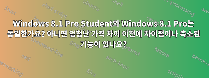 Windows 8.1 Pro Student와 Windows 8.1 Pro는 동일한가요? 아니면 엄청난 가격 차이 이전에 차이점이나 축소된 기능이 있나요?