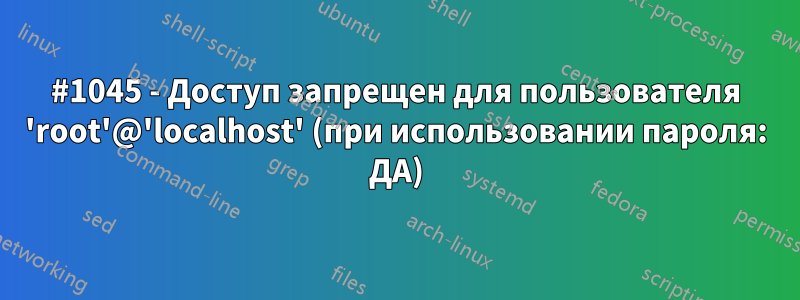 #1045 - Доступ запрещен для пользователя 'root'@'localhost' (при использовании пароля: ДА)