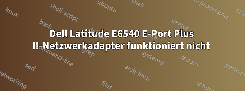 Dell Latitude E6540 E-Port Plus II-Netzwerkadapter funktioniert nicht