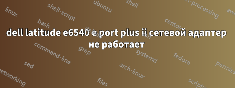 dell latitude e6540 e port plus ii сетевой адаптер не работает