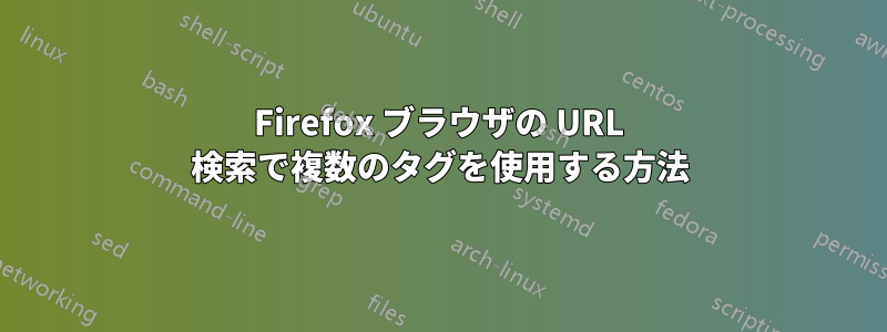 Firefox ブラウザの URL 検索で複数のタグを使用する方法