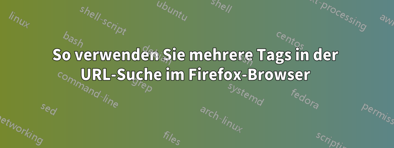 So verwenden Sie mehrere Tags in der URL-Suche im Firefox-Browser