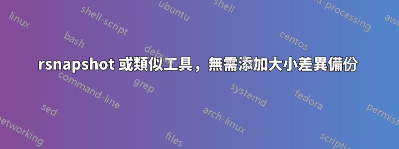 rsnapshot 或類似工具，無需添加大小差異備份