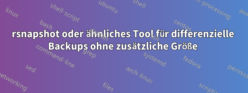 rsnapshot oder ähnliches Tool für differenzielle Backups ohne zusätzliche Größe