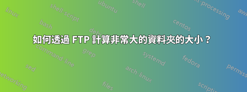 如何透過 FTP 計算非常大的資料夾的大小？