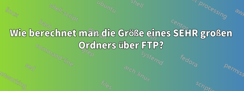 Wie berechnet man die Größe eines SEHR großen Ordners über FTP?