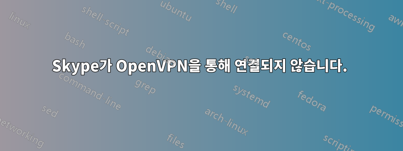 Skype가 OpenVPN을 통해 연결되지 않습니다.