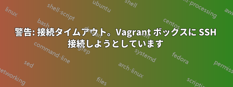 警告: 接続タイムアウト。Vagrant ボックスに SSH 接続しようとしています