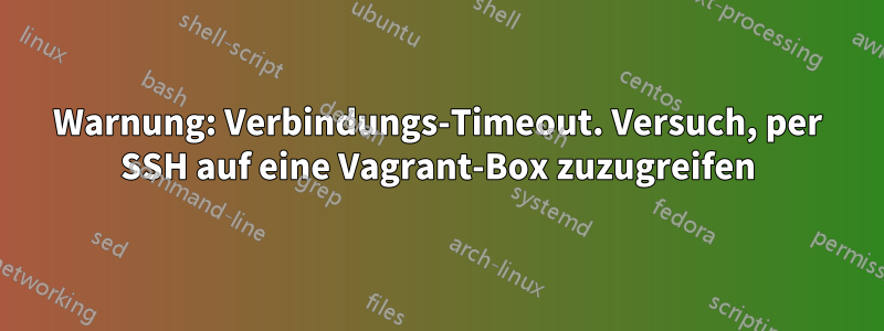 Warnung: Verbindungs-Timeout. Versuch, per SSH auf eine Vagrant-Box zuzugreifen