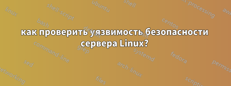 как проверить уязвимость безопасности сервера Linux?