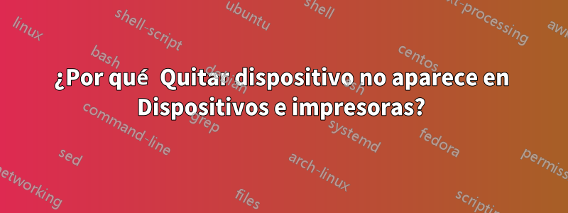 ¿Por qué Quitar dispositivo no aparece en Dispositivos e impresoras?