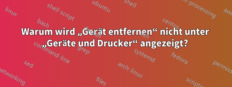 Warum wird „Gerät entfernen“ nicht unter „Geräte und Drucker“ angezeigt?