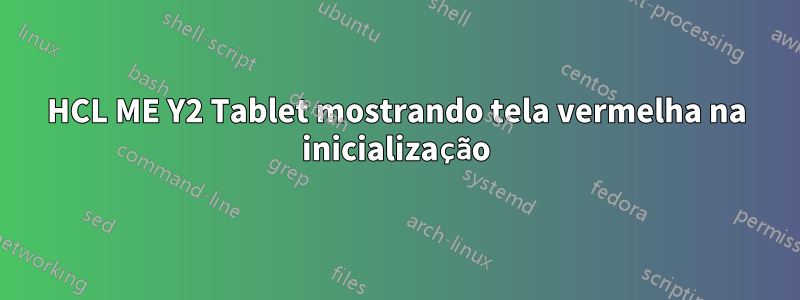 HCL ME Y2 Tablet mostrando tela vermelha na inicialização