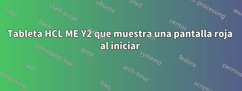 Tableta HCL ME Y2 que muestra una pantalla roja al iniciar