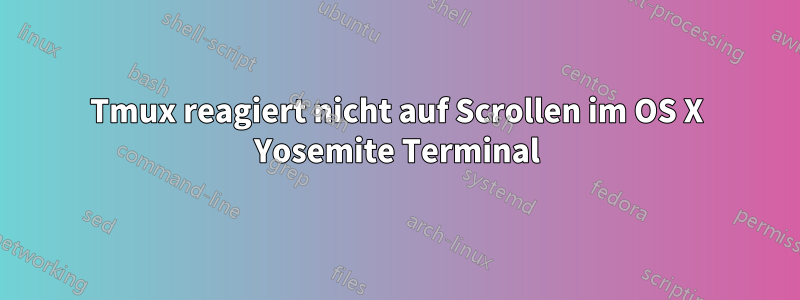 Tmux reagiert nicht auf Scrollen im OS X Yosemite Terminal