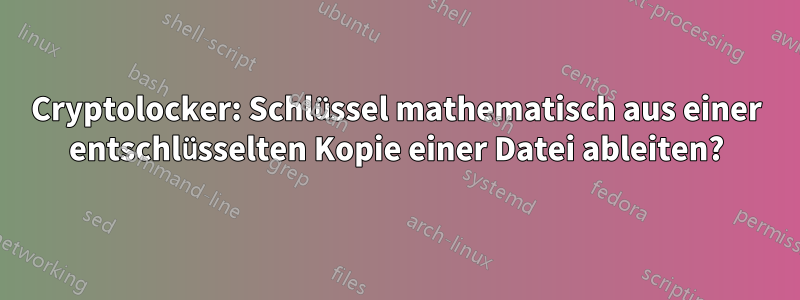 Cryptolocker: Schlüssel mathematisch aus einer entschlüsselten Kopie einer Datei ableiten?