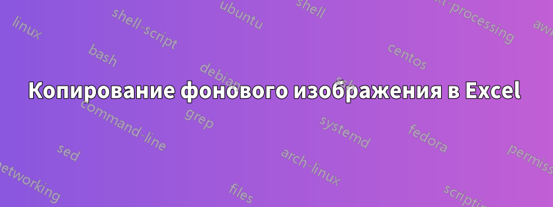 Копирование фонового изображения в Excel