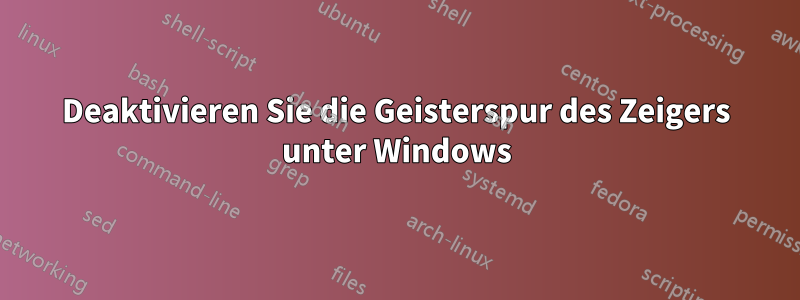 Deaktivieren Sie die Geisterspur des Zeigers unter Windows