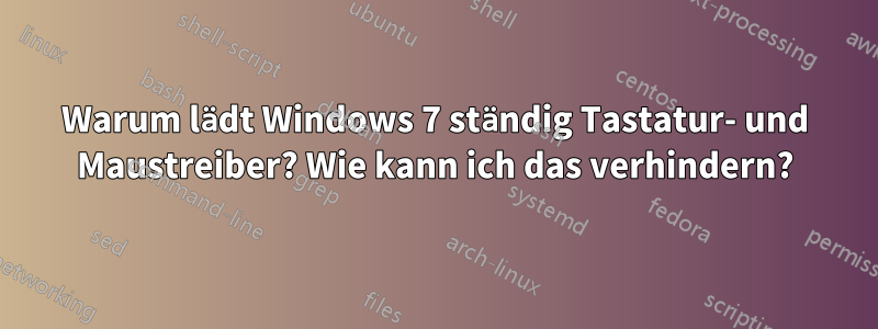 Warum lädt Windows 7 ständig Tastatur- und Maustreiber? Wie kann ich das verhindern?