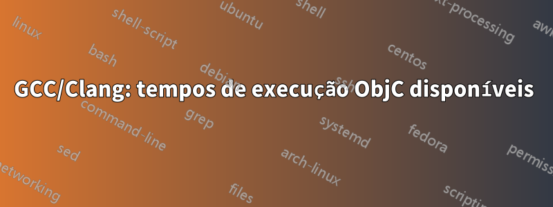 GCC/Clang: tempos de execução ObjC disponíveis