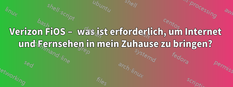 Verizon FiOS – was ist erforderlich, um Internet und Fernsehen in mein Zuhause zu bringen?