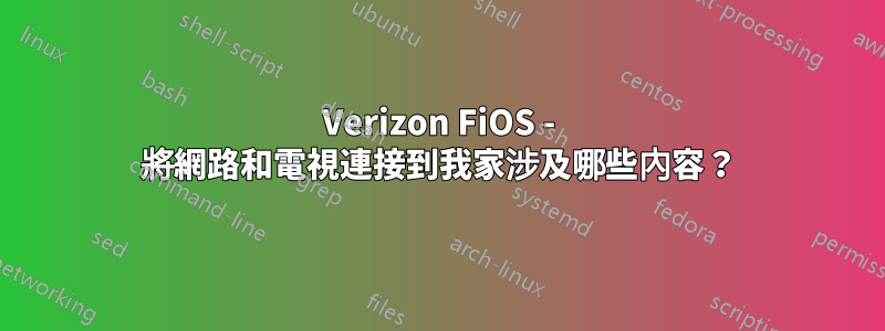 Verizon FiOS - 將網路和電視連接到我家涉及哪些內容？