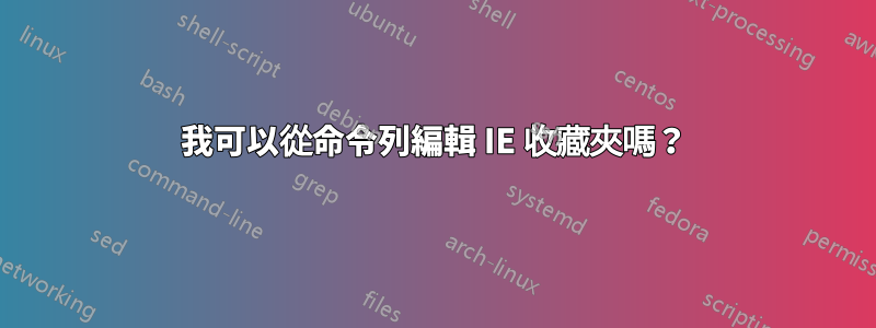 我可以從命令列編輯 IE 收藏夾嗎？