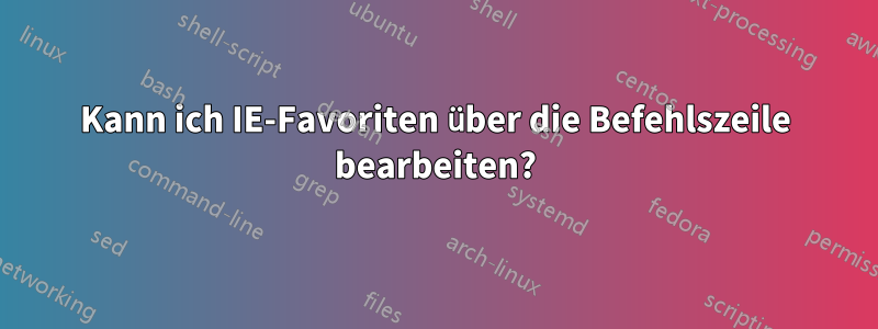 Kann ich IE-Favoriten über die Befehlszeile bearbeiten?