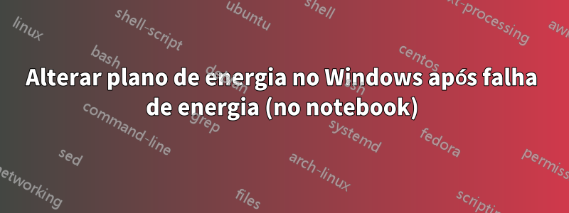 Alterar plano de energia no Windows após falha de energia (no notebook)