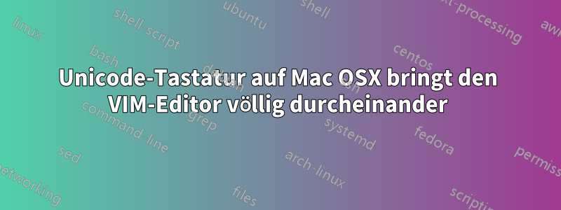 Unicode-Tastatur auf Mac OSX bringt den VIM-Editor völlig durcheinander