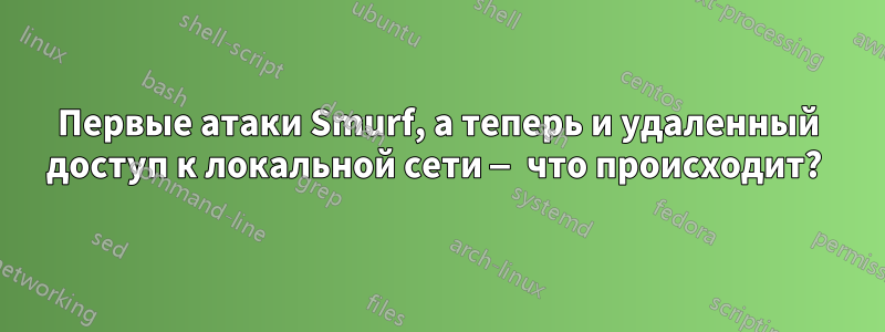 Первые атаки Smurf, а теперь и удаленный доступ к локальной сети — что происходит? 