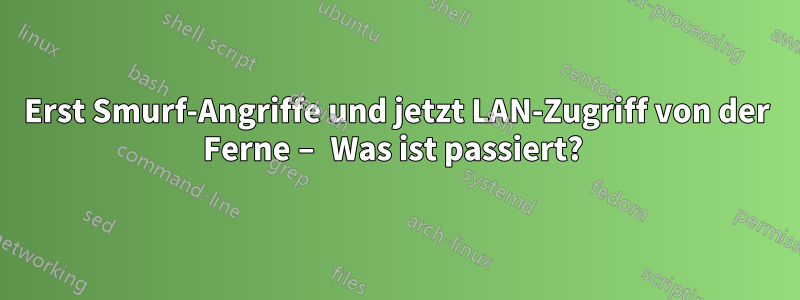 Erst Smurf-Angriffe und jetzt LAN-Zugriff von der Ferne – Was ist passiert? 