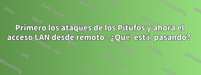 Primero los ataques de los Pitufos y ahora el acceso LAN desde remoto - ¿Qué está pasando? 