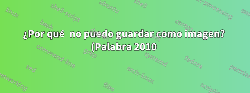 ¿Por qué no puedo guardar como imagen? (Palabra 2010)
