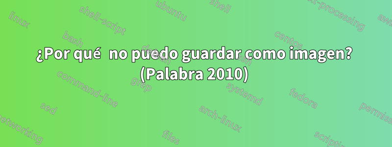 ¿Por qué no puedo guardar como imagen? (Palabra 2010)