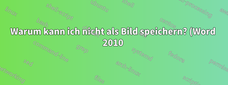 Warum kann ich nicht als Bild speichern? (Word 2010)