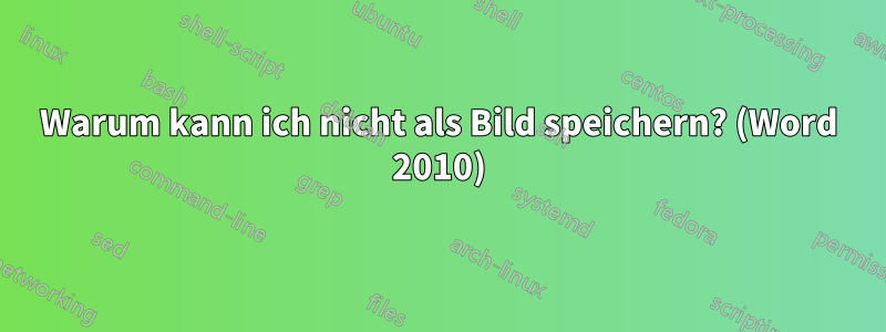 Warum kann ich nicht als Bild speichern? (Word 2010)