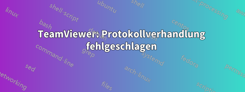 TeamViewer: Protokollverhandlung fehlgeschlagen