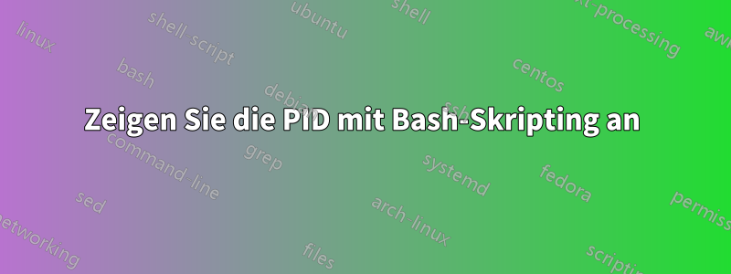 Zeigen Sie die PID mit Bash-Skripting an