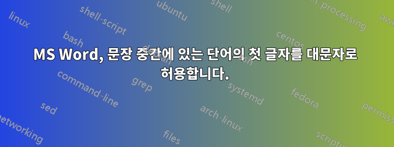 MS Word, 문장 중간에 있는 단어의 첫 글자를 대문자로 허용합니다.