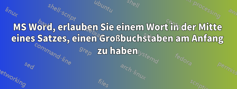 MS Word, erlauben Sie einem Wort in der Mitte eines Satzes, einen Großbuchstaben am Anfang zu haben