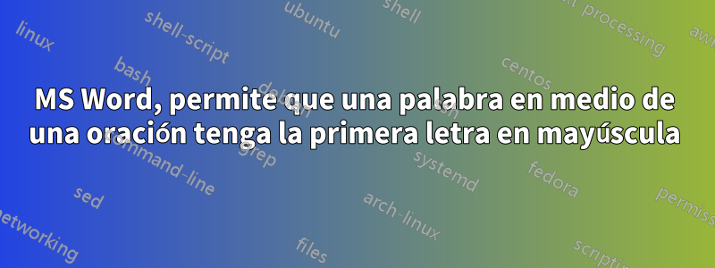 MS Word, permite que una palabra en medio de una oración tenga la primera letra en mayúscula