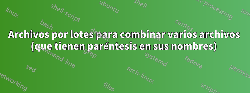 Archivos por lotes para combinar varios archivos (que tienen paréntesis en sus nombres)