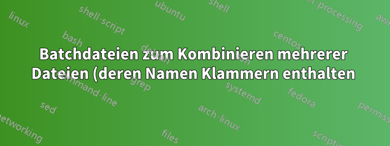 Batchdateien zum Kombinieren mehrerer Dateien (deren Namen Klammern enthalten)