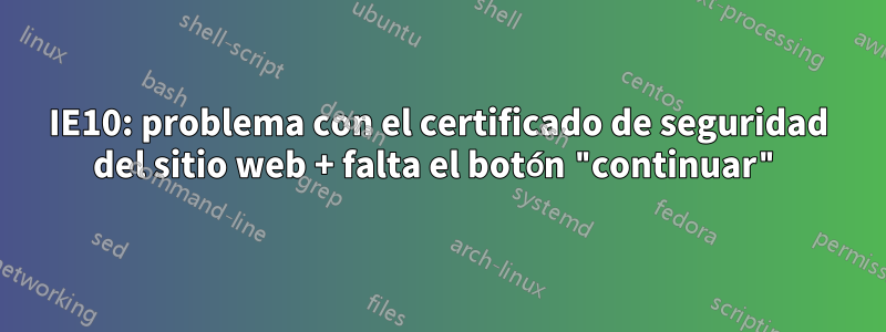 IE10: problema con el certificado de seguridad del sitio web + falta el botón "continuar"