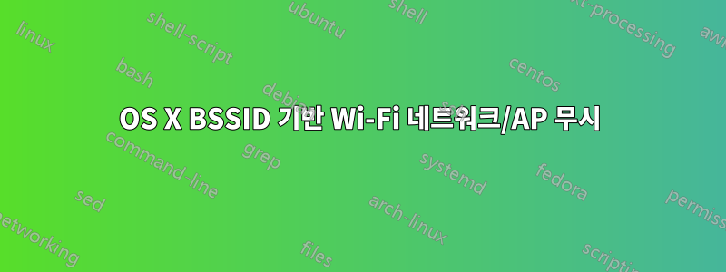 OS X BSSID 기반 Wi-Fi 네트워크/AP 무시