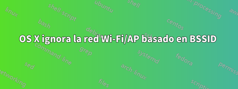 OS X ignora la red Wi-Fi/AP basado en BSSID