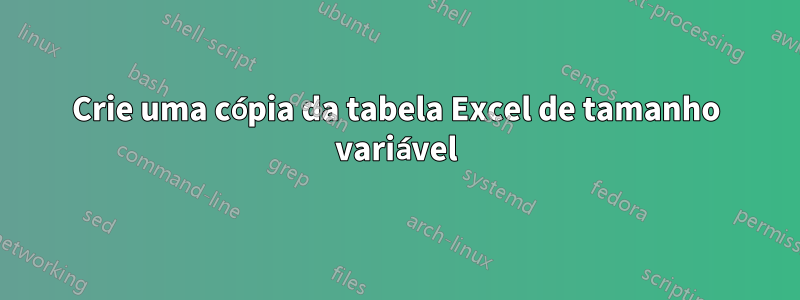 Crie uma cópia da tabela Excel de tamanho variável