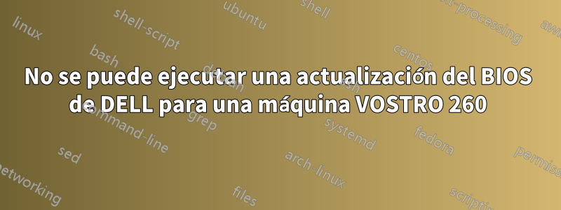 No se puede ejecutar una actualización del BIOS de DELL para una máquina VOSTRO 260