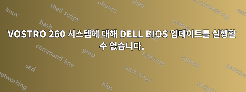 VOSTRO 260 시스템에 대해 DELL BIOS 업데이트를 실행할 수 없습니다.